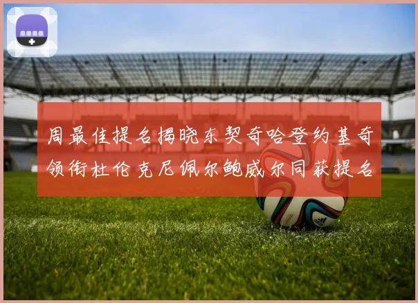 周最佳提名揭晓东契奇哈登约基奇领衔杜伦克尼佩尔鲍威尔同获提名