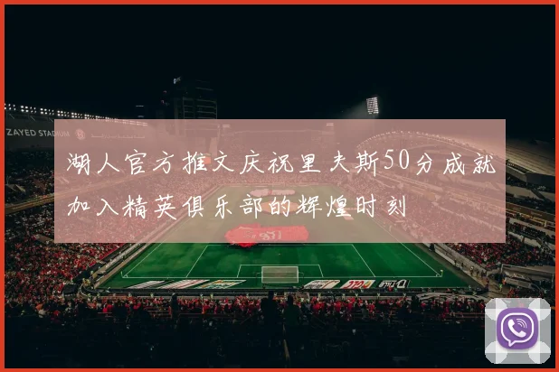 湖人官方推文庆祝里夫斯50分成就加入精英俱乐部的辉煌时刻
