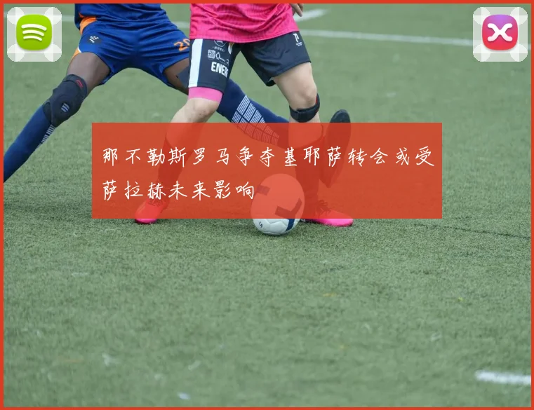 那不勒斯罗马争夺基耶萨转会或受萨拉赫未来影响