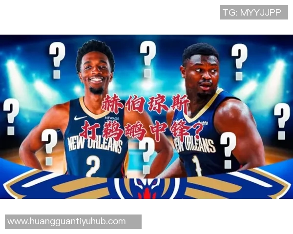 鹈鹕主帅强调先发中锋需拼搏精神与开局优势的重要性 鹈鹕主帅强调先发中锋需拼搏精神与开局优势的重要性